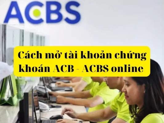 Hướng dẫn cách mở tài khoản chứng khoán ACBS