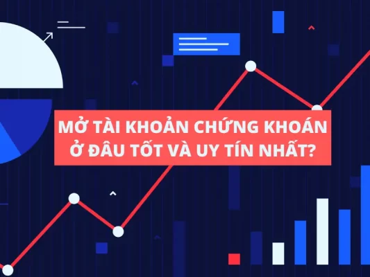 mở tài khoản chứng khoán ở đâu tốt nhất và uy tín