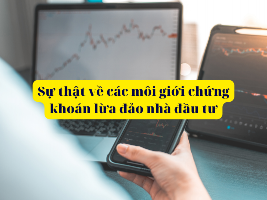 Sự thật về các môi giới chứng khoán lừa đảo nhà đầu tư