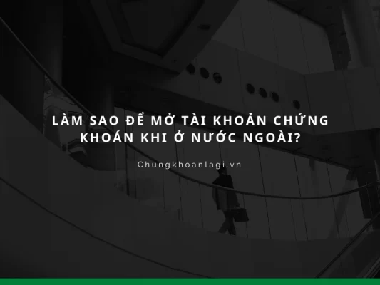 Làm sao để mở tài khoản chứng khoán khi ở nước ngoài