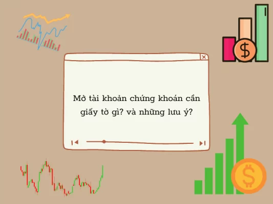Mở tài khoản chứng khoán cần giấy tờ gì Lưu ý khi mở tài khoản chứng khoán