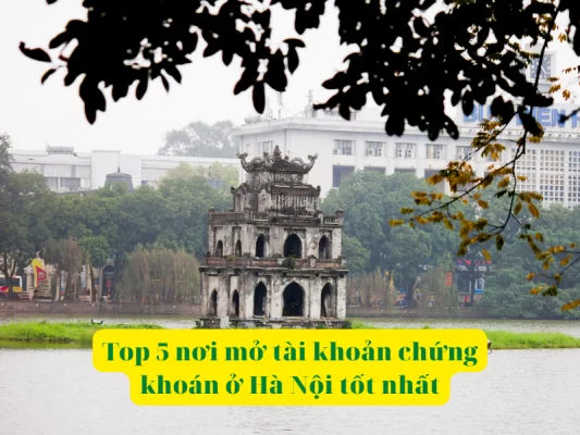 nơi mở tài khoản chứng khoán ở Hà Nội tốt nhất