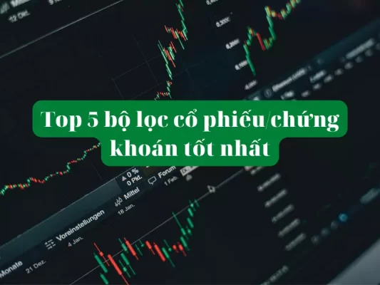 Top 5 bộ lọc cổ phiếu chứng khoán tốt hiện nay