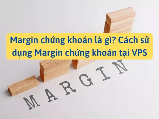 Margin chứng khoán là gì - Cách sử dụng Margin chứng khoán tại VPS