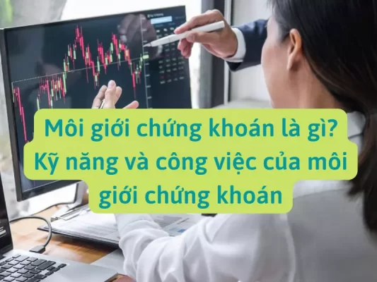 Môi giới chứng khoán là gì - Kỹ năng và công việc môi giới chứng khoán