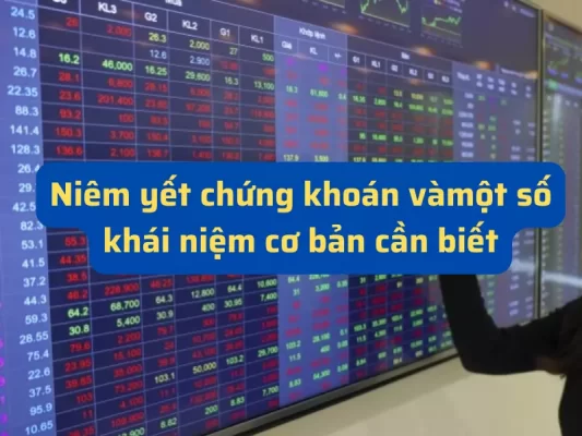 Niêm yết chứng khoán và một số khái niệm cơ bản cần biết