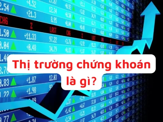 Thị trường chứng khoán là gì? Tổng quan về thị trường chứng khoán