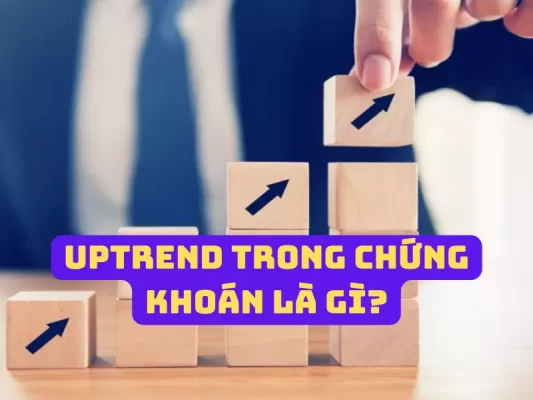 Uptrend trong chứng khoán là gì? Đặc điểm và cách nhận biết