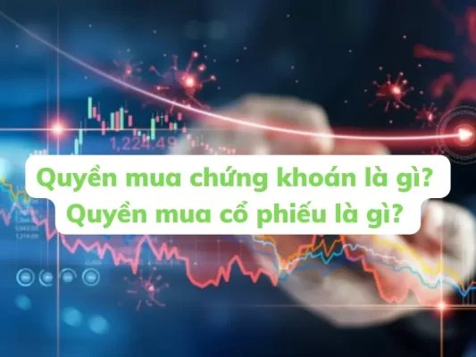 Quyền mua chứng khoán là gì? Quyền mua cổ phiếu là gì? Điểm khác biệt quyền mua chứng khoán và chứng quyền