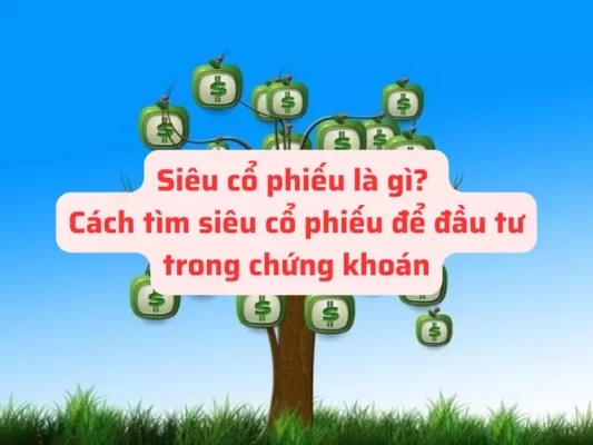 Siêu cổ phiếu là gì? Cách tìm siêu cổ phiếu hiệu quả để đầu tư chứng khoán