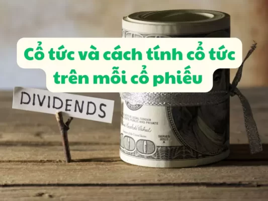 Cách tính cổ tức trên mỗi cổ phiếu, các loại cổ tức và hình thức trả cổ tức phổ biến