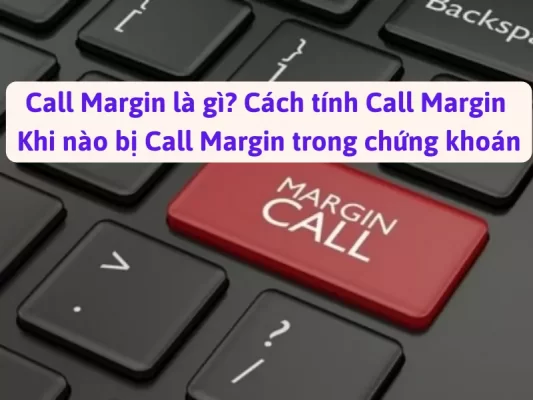 Call Margin là gì, Cách tính Margin, khi nào bị Margin trong chứng khoán