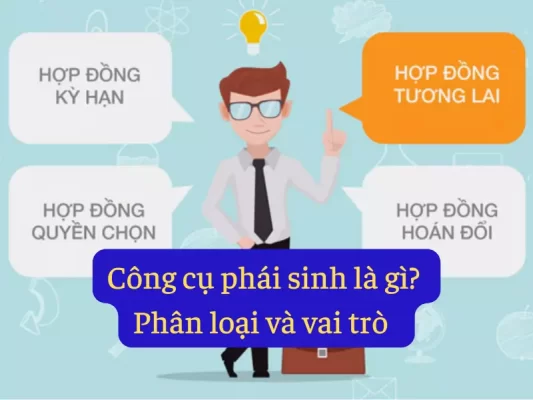 Công cụ phái sinh là gì? phân loại và vai trò của công cụ phái sinh trên thị trường tài chính
