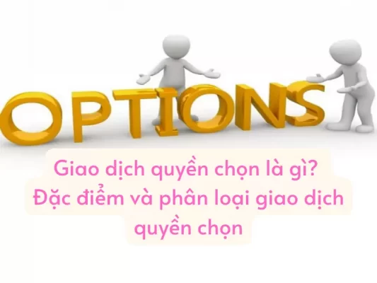 Giao dịch quyền chọn là gì, Đặc điểm và phân loại giao dịch quyền chọn