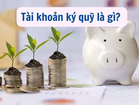 Tài khoản ký quỹ là gì, có nên ký quỹ đầu tư không