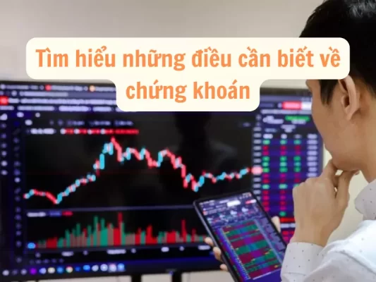 Tìm hiểu những điều cần biết về chứng khoán