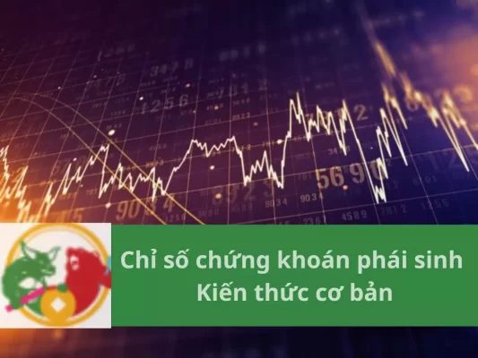 Chỉ số chứng khoán phái sinh và kiến thức cơ bản