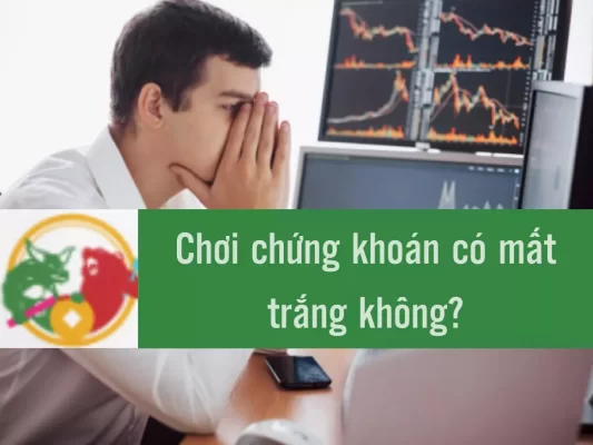 Chơi chứng khoán có mất trắng không?