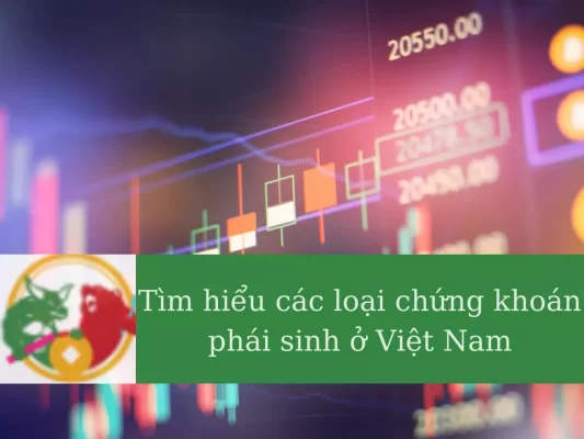 Tìm hiểu các loại chứng khoán phái sinh ở Việt Nam hiện nay