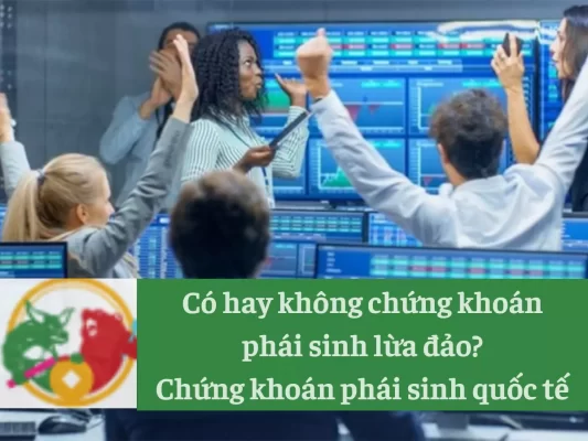 Có hay không chứng khoán phái sinh lừa đảo, tìm hiểu chứng khoán phái sinh quốc tế lừa đảo không