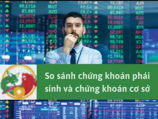 So sánh chứng khoán phái sinh và chứng khoán cơ sở