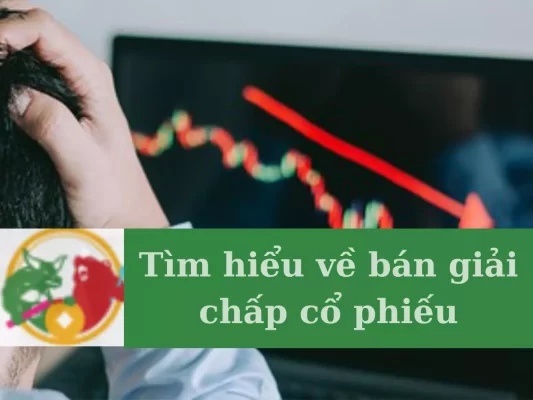 Tìm hiểu về bán giải chấp cổ phiếu