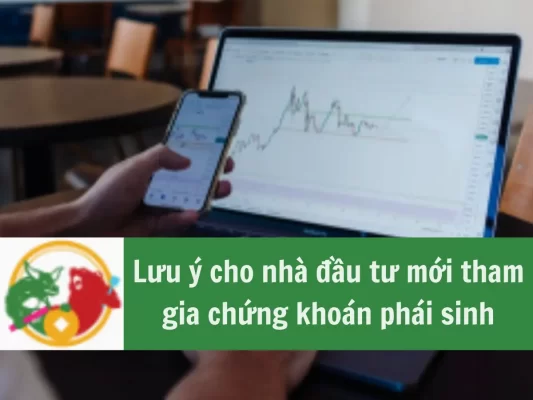 Chứng khoán phái sinh, 3 lưu ý cho nhà đầu tư mới tham gia chứng khoán phái sinh