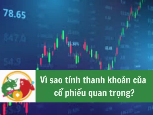 Tính thanh khoản là gì, vì sao tính thanh khoản của cổ phiếu quan trọng