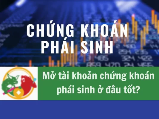 Mở tài khoản chứng khoán phái sinh ở đâu tốt, Mở tài khoản chứng khoán phái sinh ở công ty nào tốt
