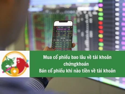 Mua cổ phiếu bao lâu về tài khoản chứng khoán và Bán cổ phiếu khi nào tiền về tài khoản