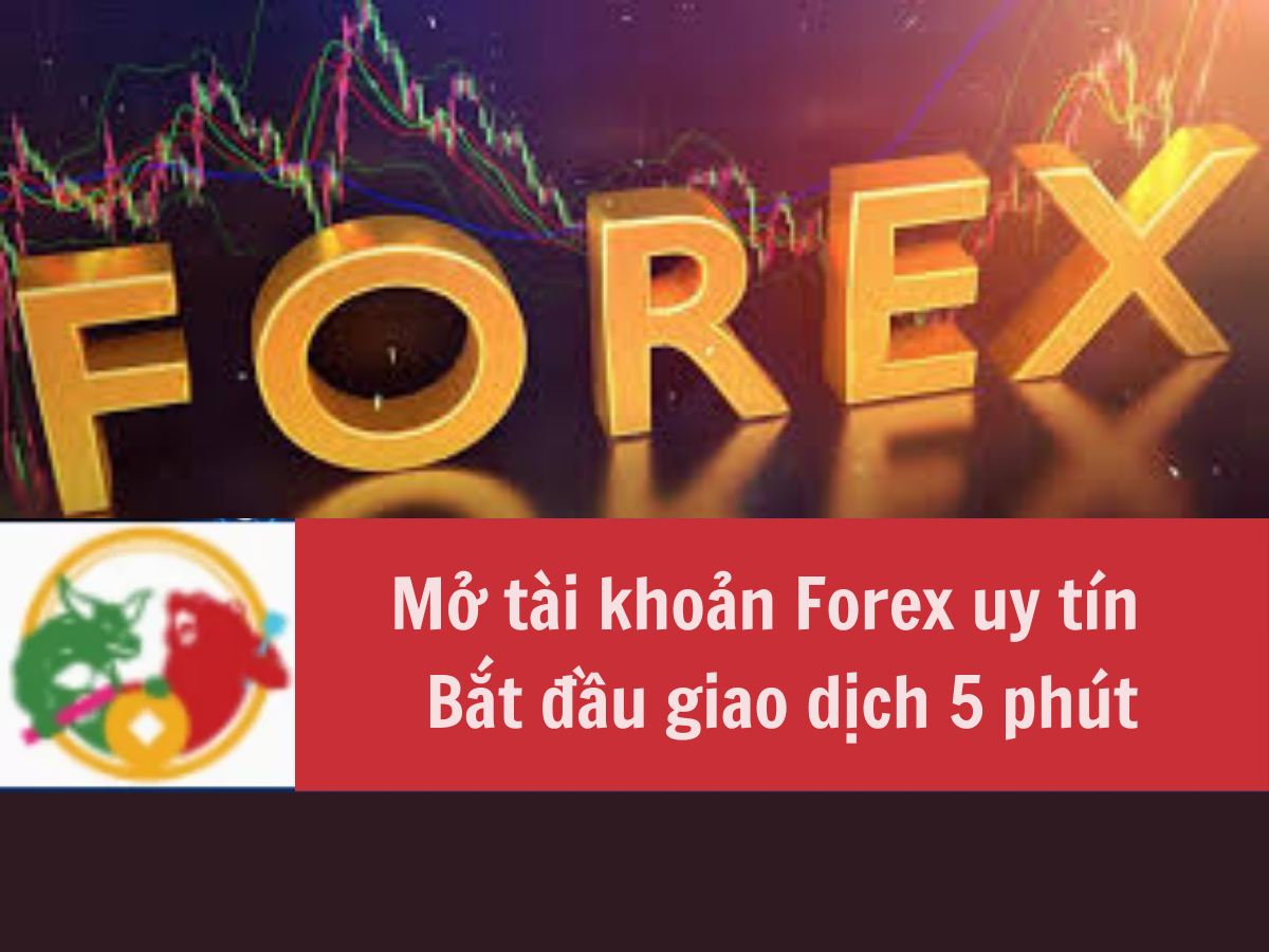 mở tài khoản forex uy tín - giao dịch ngay trong 5 phút