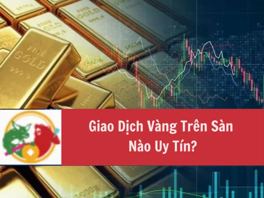 Giao Dịch Vàng Trên Sàn Nào Uy Tín, Top Sàn Được Lựa Chọn