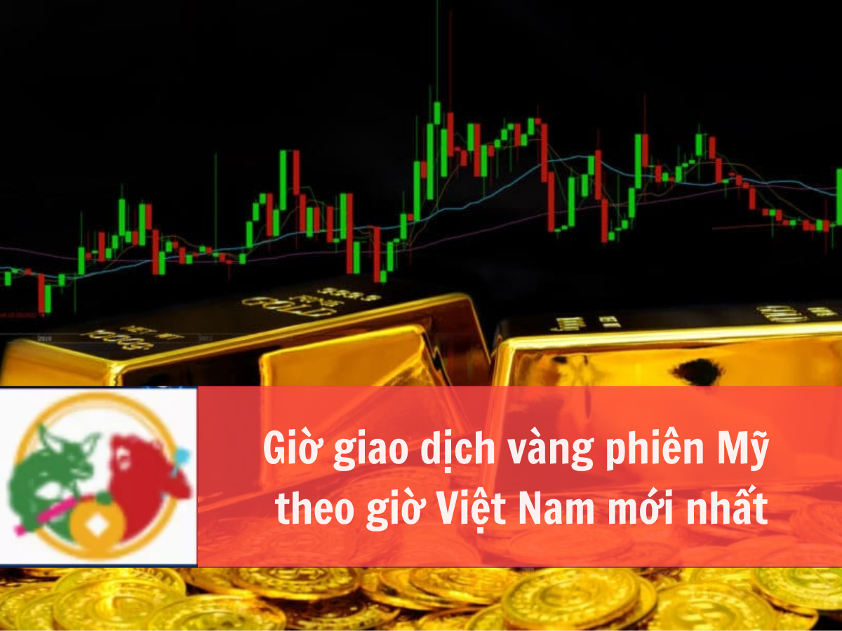 Giờ Giao Dịch Vàng Phiên Mỹ Theo Giờ Việt Nam Mới Nhất (2)
