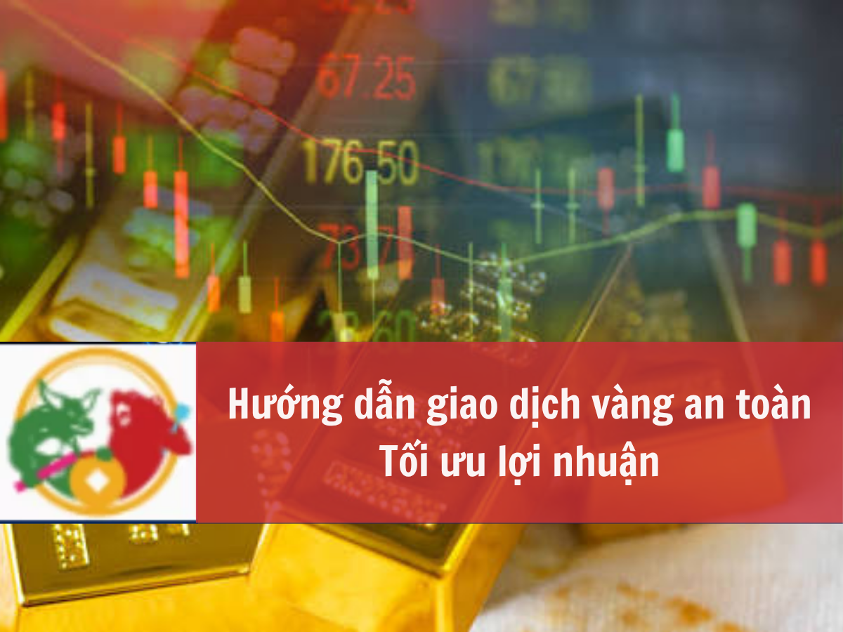 Hướng dẫn giao dịch vàng an toàn và tối ưu lợi nhuận
